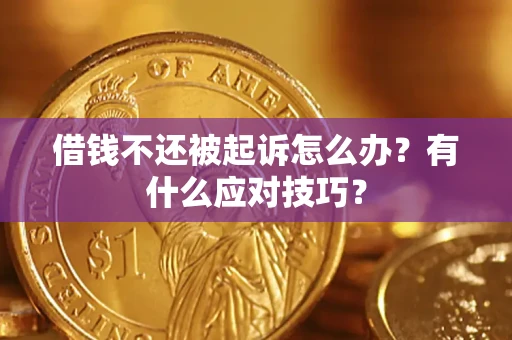 武汉借钱不还被起诉怎么办？有什么应对技巧？